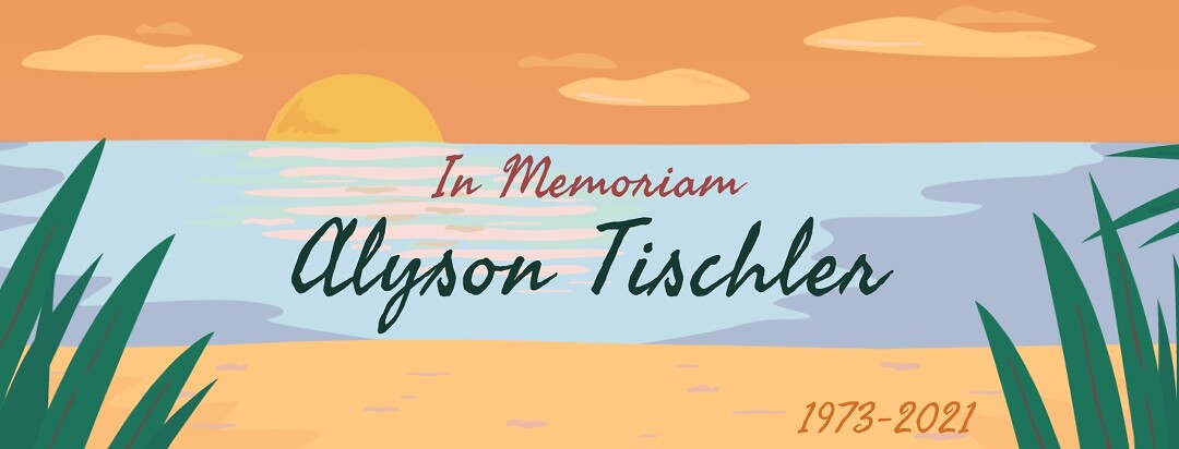In Memoriam Alyson Tischler